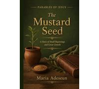 The Mustard Seed: A Story of Small Beginnings and Great Growth
