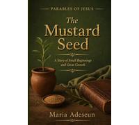 The Mustard Seed: A Story of Small Beginnings and Great Growth