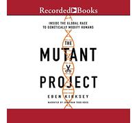 The Mutant Project: Inside the Global Race to Genetically Modify Humans