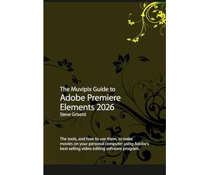 The Muvipix Guide to Adobe Premiere Elements 2026: The tools and how to use them to make movies on your personal computer