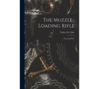 The Muzzle-loading Rifle; Then and Now (Tascabile)