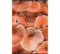 The Mycelial Path: A Guide to Self-Discovery Through Forest, Foraging, and Fungus