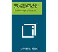 The Mycenaean Origin Of Greek Mythology: Sather Classical Lectures, V8