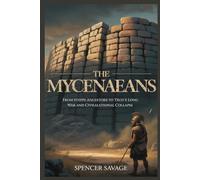 THE MYCENAEANS: From Steppe Ancestors to Troy’s Long War and Civilizational Collapse