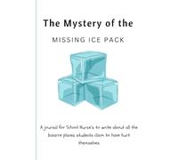 The Myster of the Missing Ice Pack: A journal for School Nurse’s to write about all the bizarre places students claim to have hurt themselves