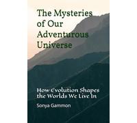 The Mysteries of Our Adventurous Universe: How Evolution Shapes the Worlds We Live In: 5