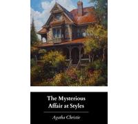 The Mysterious Affair at Styles: The Original & Unabridged 1920 Classic Murder Mystery (Annotated)