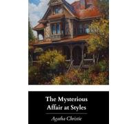 The Mysterious Affair at Styles: The Original & Unabridged 1920 Classic Murder Mystery (Annotated)