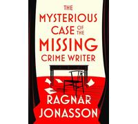 The Mysterious Case of the Missing Crime Writer: An unputdownable Scandi noir from Sunday Times bestseller Ragnar Jónasson
