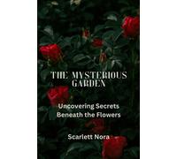The Mysterious Garden: Uncovering Secrets Beneath the Flowers - Nora Scarlett