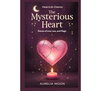 The Mysterious Heart: Stories of Love, Loss, and Magic: True and Mythic Tales of How the Heart Breaks, Heals, and Transforms-Across Cultures and Time