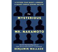 The Mysterious Mr. Nakamoto: The Fifteen-Year Quest to Unmask the Secret Genius Behind Crypto