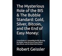 The Mysterious Role of the BIS & The Bubble Standard: Gold, Silver, Bitcoin, and the End of Easy Money:: 2 Great Books in 1: Unmasking the BIS, ... Gold, Bitcoin, and the Global Debt Delusion