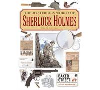 The Mysterious World of Sherlock Holmes: The Illustrated Guide to the Famous Cases, Infamous Adversaries, and Ingenious Methods of the Great Detective