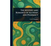The Mystery and Romance of Alchemy and Pharmacy