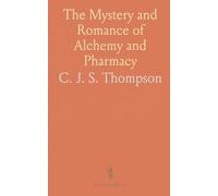 The Mystery and Romance of Alchemy and Pharmacy