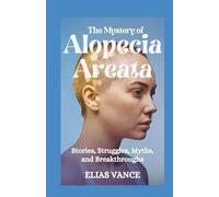 THE MYSTERY OF ALOPECIA AREATA: Stories, Struggles, Myths, and Breakthroughs