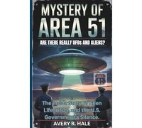 The Mystery of Area 51: Are There Really UFOs and Aliens?: The Inside Story of Alien Life, UFOs, and the U.S. Government's Silence.