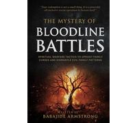 The Mystery of Bloodline Battles: Spiritual Warfare Tactics to Uproot Family Curses and Dismantle Evil Family Patterns