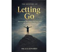 The Mystery of Letting Go: Discovering The Deeper Path You Only See After Letting Go.