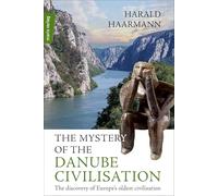 The Mystery of the Danube Civilisation: The discovery of Europe's oldest civilisation