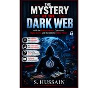 THE MYSTERY OF THE DARK WEB: Inside the Hidden Internet, Cybercrime, Digital Secrets and the Battle for Online Privacy