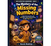 The Mystery of the Missing Numbers: A Math Detective Story with 103 Math, Logic & Picture Puzzles for Kids Ages 6-8