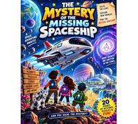 The Mystery of the Missing Spaceship: A Space Detective Adventure with Puzzles, Secret Codes, Hidden Clues & Cosmic Challenges for Kids Ages 5-15