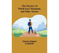 The Mystery of Witch-Face Mountain, and Other Stories - Egbert Craddock Charles