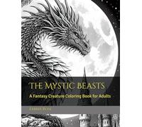 The Mystic Beasts: A Fantasy Creature Coloring Book for Adults