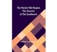 The Mystic Mid-Region: The Deserts of the Southwest - J. Burdick Arthur