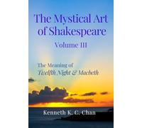 The Mystical Art of Shakespeare Volume III: The Meaning of Twelfth Night & Macbeth