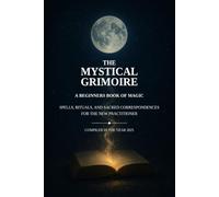 The Mystical Grimoire: A Beginners Book of Magic: Spells, Rituals and Correspondences