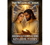 The Mystical Jesus: Rediscovering His Kingdom Within