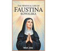 The Mystical Life of Saint Faustina Kowalska: Untold Story of Her Life, Visions, and Legacy in Transforming the Catholic Faith