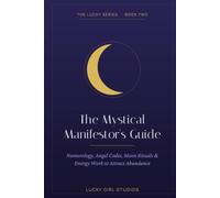The Mystical Manifestor's Guide: Numerology, Angel & Grabovoi Codes, Moon Rituals & Energy Work