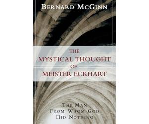 The Mystical Thought of Meister Eckhart: The Man from Whom God Hid Nothing
