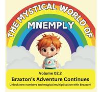 The Mystical World of Mnemply: Braxton’s Adventure Continues: Volume 02.2 Unlock new numbers and magical multiplication with Braxton!
