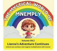 The Mystical World of Mnemply: Lianna’s Adventure Continues: Volume 09.2 Unlock new numbers and magical multiplication with Lianna!