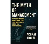 The Myth of Management: Why Conventional Management Fails - And What Really Works in a Complex World