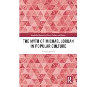 The Myth of Michael Jordan in Popular Culture