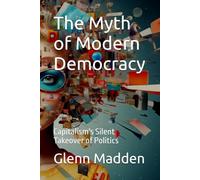 The Myth of Modern Democracy: Capitalism's Silent Takeover of Politics