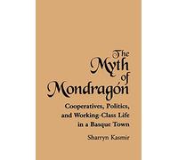 The Myth of Mondragon: Cooperatives, Politics, and Working-Class Life in a Basque Town (Anthropology of Work)