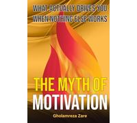 The Myth of Motivation: What Actually Drives You When Nothing Else Works