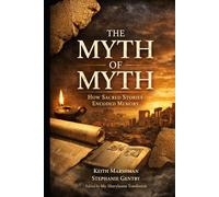 The Myth of Myth: How Sacred Stories Encoded Memory, Preserved History, and Changed How We Read Ancient Texts