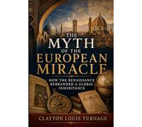 The Myth of the European Miracle: How the Renaissance Rebranded a Global Inheritance