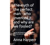 The myth of the perfect man - who invented it, and why are we fooled?: The guy who always knows what you want before you open your mouth? He's AI, not a man.