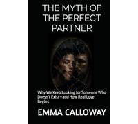 THE MYTH OF THE PERFECT PARTNER: Why We Keep Looking for Someone Who Doesn't Exist-and How Real Love Begins