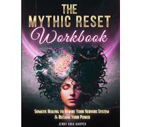 The Mythic Reset Workbook: Somatic Healing to Rewire Your Brain and Reclaim Your Power