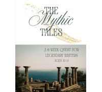 The Mythic Tales: A 6-Week Quest for Legendary Writers Ages 10-14